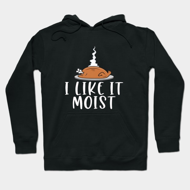 I Like It Moist Thanksgiving Turkey Hoodie by Artmoo